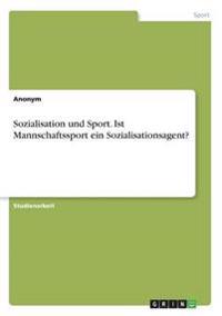 Sozialisation und Sport. Ist Mannschaftssport ein Sozialisationsagent?