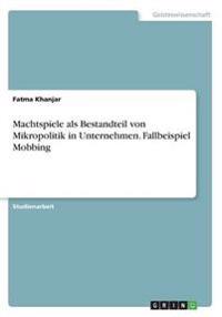 Machtspiele als Bestandteil von Mikropolitik in Unternehmen. Fallbeispiel Mobbing