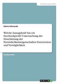 Welche Aussagekraft hat ein Facebookprofil? Untersuchung der Einschätzung der Persönlichkeitseigenschaften Extraversion und Verträglichkeit