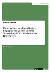 Konstruktion eines Kunst-Heiligen. Biographische Quellen und ihre Verwendung in W.H. Wackenroders Dürer-Texten