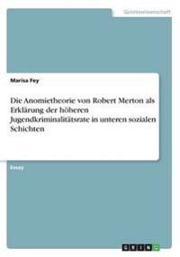 Die Anomietheorie von Robert Merton als Erklärung der höheren Jugendkriminalitätsrate in unteren sozialen Schichten