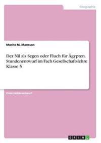 Der Nil als Segen oder Fluch für Ägypten. Stundenentwurf im Fach Gesellschaftslehre Klasse 5
