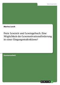 Freie Lesezeit und Lesetagebuch. Eine Möglichkeit der Lesemotivationsförderung in einer Eingangsstufenklasse?