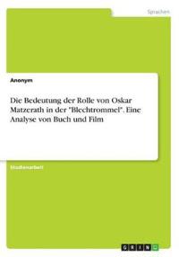 Die Bedeutung der Rolle von Oskar Matzerath in der "Blechtrommel". Eine Analyse von Buch und Film