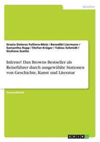 Inferno! Dan Browns Bestseller als Reiseführer durch ausgewählte Stationen von Geschichte, Kunst und Literatur