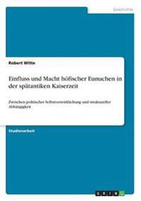 Einfluss und Macht höfischer Eunuchen in der spätantiken Kaiserzeit