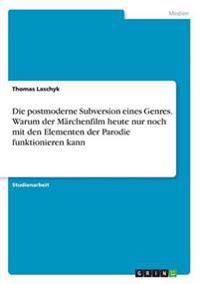 Die postmoderne Subversion eines Genres. Warum der Märchenfilm heute nur noch mit den Elementen der Parodie funktionieren kann