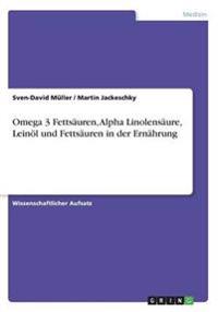 Omega 3 Fettsäuren, Alpha Linolensäure, Leinöl und Fettsäuren in der Ernährung
