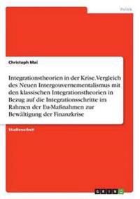 Integrationstheorien in der Krise. Vergleich des Neuen Intergouvernementalismus mit den klassischen Integrationstheorien in Bezug auf die Integrationsschritte im Rahmen der Eu-Maßnahmen zur Bewältigung der Finanzkrise