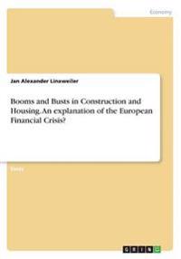 Booms and Busts in Construction and Housing. An explanation of the European Financial Crisis?
