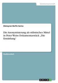 Die Anonymisierung als stilistisches Mittel in Peter Weiss Dokumentarstück "Die Ermittlung"