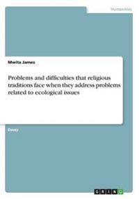 Problems and difficulties that religious traditions face when they address problems related to ecological issues
