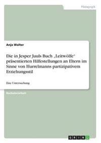 Die in Jesper Juuls Buch "Leitwölfe" präsentierten Hilfestellungen an Eltern im Sinne von Hurrelmanns partizipativem Erziehungsstil