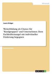 Weiterbildung als Chance für "Randgruppen" und Unternehmen. Dem Fachkräftemangel mit individueller Förderung begegnen