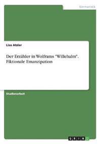 Der Erzähler in Wolframs "Willehalm". Fiktionale Emanzipation
