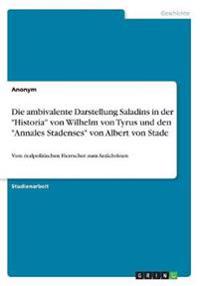 Die ambivalente Darstellung Saladins in der "Historia" von Wilhelm von Tyrus und den "Annales Stadenses" von Albert von Stade