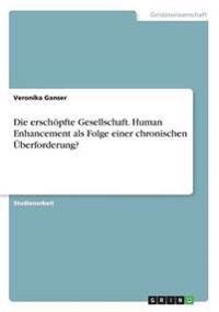 Die erschöpfte Gesellschaft. Human Enhancement als Folge einer chronischen Überforderung?