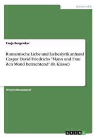 Romantische Liebe und Liebeslyrik anhand Caspar David Friedrichs "Mann und Frau den Mond betrachtend" (8. Klasse)
