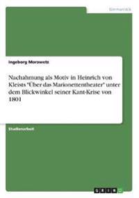 Nachahmung als Motiv in Heinrich von Kleists "Über das Marionettentheater" unter dem Blickwinkel seiner Kant-Krise von 1801