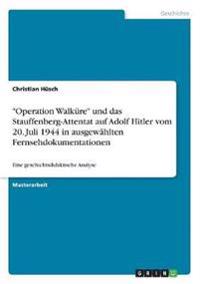 "Operation Walküre" und das Stauffenberg-Attentat auf Adolf Hitler vom 20. Juli 1944 in ausgewählten Fernsehdokumentationen