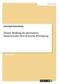 Islamic Banking als alternatives Bankenmodel. Eine kritische Würdigung