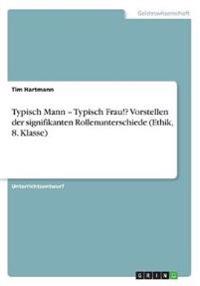 Typisch Mann - Typisch Frau!? Vorstellen der signifikanten Rollenunterschiede (Ethik, 8. Klasse)