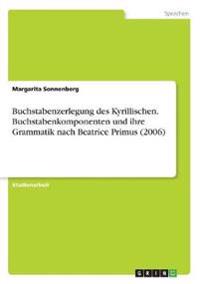 Buchstabenzerlegung des Kyrillischen. Buchstabenkomponenten und ihre Grammatik nach Beatrice Primus (2006)