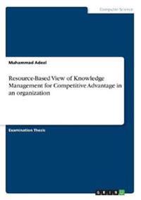 Resource-Based View of Knowledge Management for Competitive Advantage in an organization