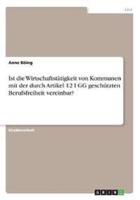 Ist die Wirtschaftstätigkeit von Kommunen mit der durch Artikel 12 I GG geschützten Berufsfreiheit vereinbar?