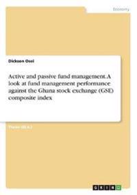 Active and passive fund management. A look at fund management performance against the Ghana stock exchange (GSE) composite index