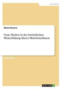 Neue Medien in der betrieblichen Weiterbildung älterer MitarbeiterInnen