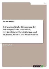 Kriminalrechtliche Einordnung der Führungsaufsicht. Geschichte, rechtspolitische Entwicklungen und Probleme, Klientel und Arbeitsweisen