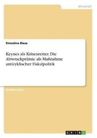 Keynes als Krisenretter. Die Abwrackprämie als Maßnahme antizyklischer Fiskalpolitik