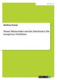Moses Maimonides und die Almohaden. Ein komplexes Verhältnis