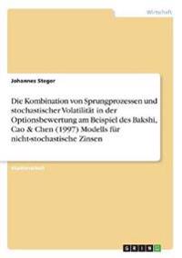 Die Kombination von Sprungprozessen und stochastischer Volatilität in der Optionsbewertung am Beispiel des Bakshi, Cao & Chen (1997) Modells für nicht-stochastische Zinsen