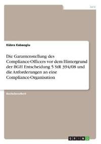 Die Garantenstellung des Compliance-Officers vor dem Hintergrund der BGH Entscheidung 5 StR 394/08 und die Anforderungen an eine Compliance-Organisation