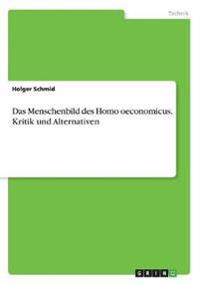 Das Menschenbild des Homo oeconomicus. Kritik und Alternativen