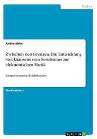 Zwischen den Grenzen. Die Entwicklung Stockhausens vom Serialismus zur elektronischen Musik
