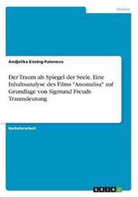 Der Traum als Spiegel der Seele. Eine Inhaltsanalyse des Films "Anomalisa" auf Grundlage von Sigmund Freuds Traumdeutung