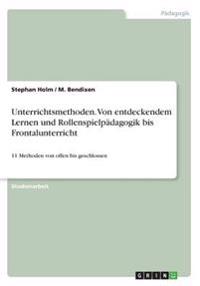 Unterrichtsmethoden. Von entdeckendem Lernen und Rollenspielpädagogik bis Frontalunterricht