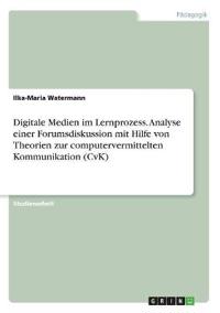 Digitale Medien im Lernprozess. Analyse einer Forumsdiskussion mit Hilfe von Theorien zur computervermittelten Kommunikation (CvK)