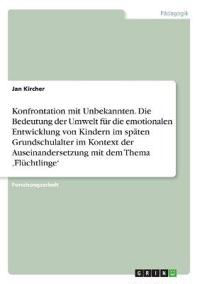 Konfrontation mit Unbekannten. Die Bedeutung der Umwelt für die emotionalen Entwicklung von Kindern im späten Grundschulalter im Kontext der Auseinandersetzung mit dem Thema 'Flüchtlinge'