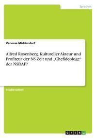 Alfred Rosenberg. Kultureller Akteur und Profiteur der NS-Zeit und "Chefideologe" der NSDAP?