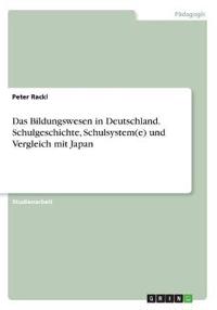 Das Bildungswesen in Deutschland. Schulgeschichte, Schulsystem(e) und Vergleich mit Japan