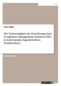 Die Notwendigkeit der Einrichtung eines Compliance Management Systems (CMS) in kommunalen Eigenbetrieben (Stadtwerken)