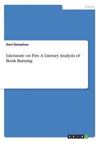 Literature on Fire. A Literary Analysis of Book Burning