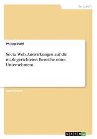 Social Web. Auswirkungen auf die marktgerichteten Bereiche eines Unternehmens