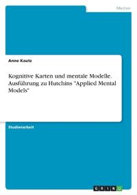 Kognitive Karten und mentale Modelle. Ausführung zu Hutchins "Applied Mental Models"