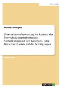 Unternehmensbewertung im Rahmen des Überschuldungstatbestandes. Auswirkungen auf den Geschäfts- oder Firmenwert sowie auf die Beteiligungen