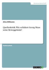Quellenkritik. Wie schildert Georg Maus seine Beweggründe?
